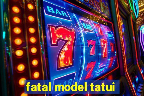 fatal model tatui